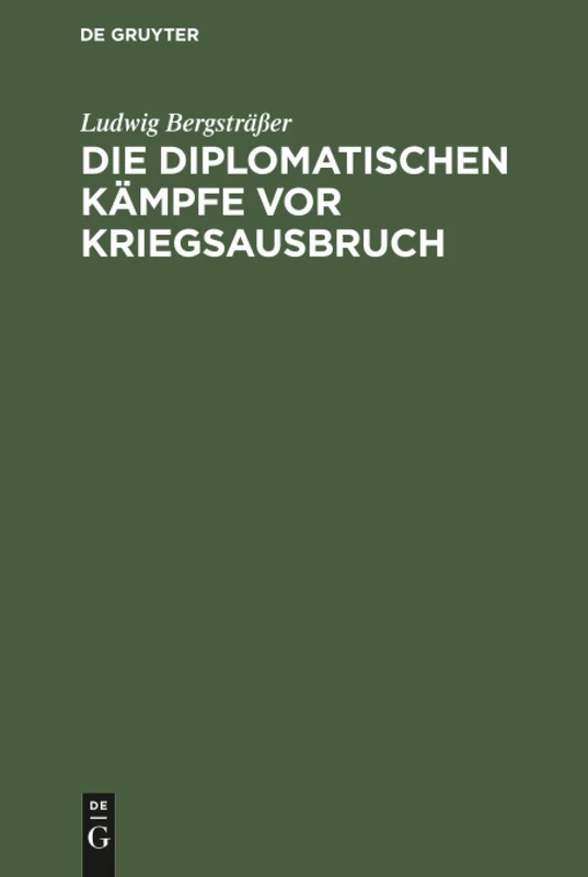 Die diplomatischen Kämpfe vor Kriegsausbruch: Eine Kritische Studie Auf Grund Der Offiziellen Veröffentlichungen Aller Beteiligten Staaten