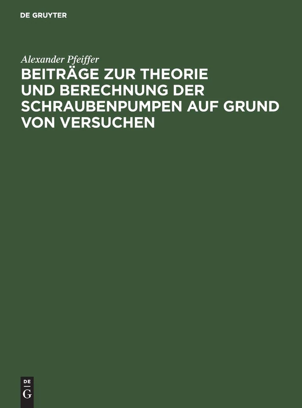 Beiträge Zur Theorie Und Berechnung Der Schraubenpumpen Auf Grund Von Versuchen: (Mitteilungen Aus Der Versuchsanstalt Des Hydraulischen Instituts Der Kgl. Technischen Hochschule München)