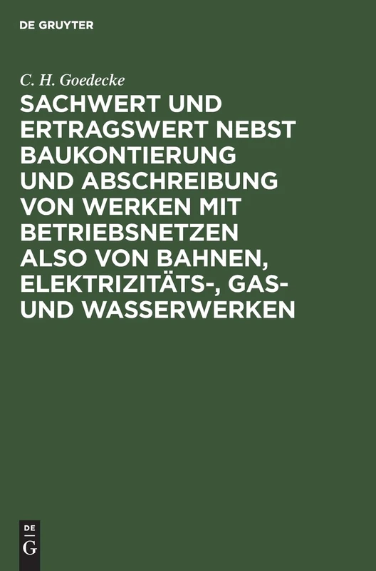 Sachwert Und Ertragswert Nebst Baukontierung Und Abschreibung Von Werken Mit Betriebsnetzen Also Von Bahnen, Elektrizitäts-, Gas- Und Wasserwerken