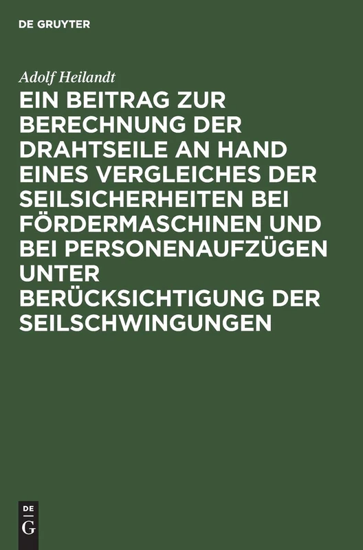 Ein Beitrag Zur Berechnung Der Drahtseile an Hand Eines Vergleiches Der Seilsicherheiten Bei Fördermaschinen Und Bei Personenaufzügen Unter Berücksichtigung Der Seilschwingungen
