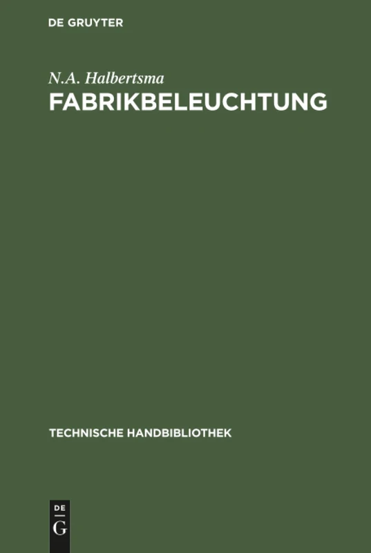 Fabrikbeleuchtung: Ein Leitfaden Der Arbeitsstättenbeleuchtung Für Architekten, Fabrikanten, Gewerbehygieniker, Ingenieure Und Installateure: 21 (Technische Handbibliothek)