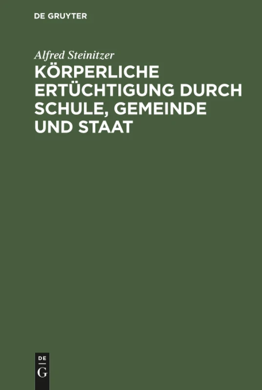 Körperliche Ertüchtigung durch Schule, Gemeinde und Staat: Eine Nationale Lebensfrage. Mit Besonderer Berücksichtigung Einer Künftigen Gesetzgeberischen Regelung