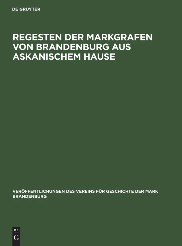 Regesten Der Markgrafen Von Brandenburg Aus Askanischem Hause: 6 (Veröffentlichungen Des Vereins Für Geschichte Der Mark Brand)