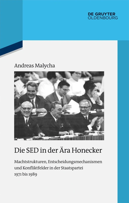 Die SED in der Ära Honecker: Machtstrukturen, Entscheidungsmechanismen Und Konfliktfelder in Der Staatspartei 1971 Bis 1989: 102 (Quellen Und Darstellungen Zur Zeitgeschichte) - Image 1