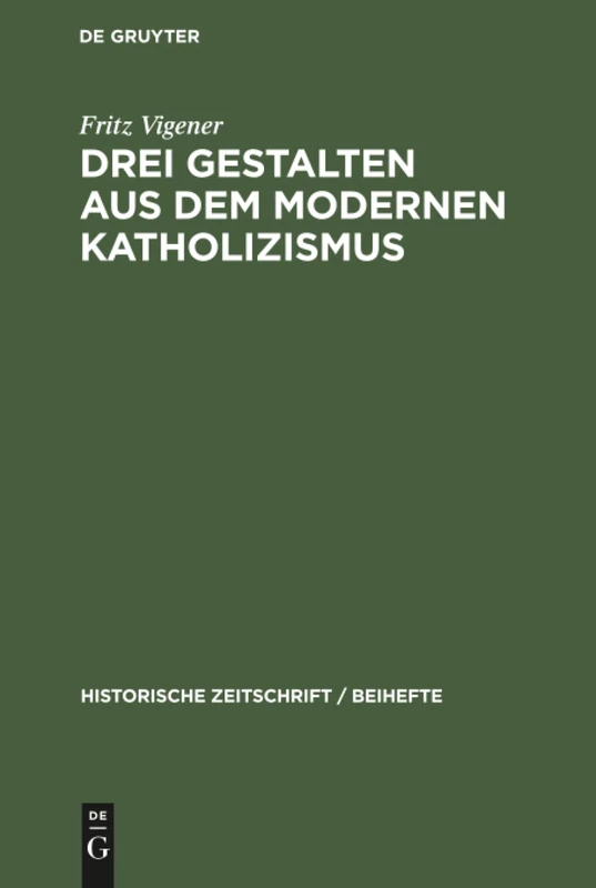 Drei Gestalten aus dem modernen Katholizismus: Möhler, Diepenbrock, Döllinger: 7 (Historische Zeitschrift / Beihefte)