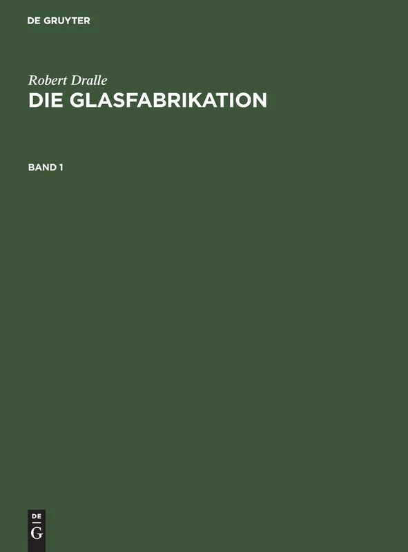 Robert Dralle: Die Glasfabrikation. Band 1