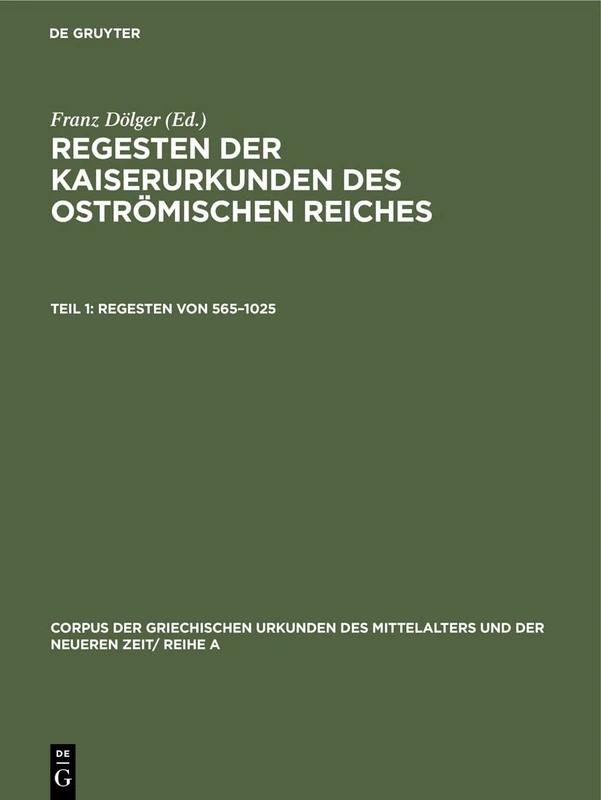 Regesten Von 565-1025: 1 (Corpus der Griechischen Urkunden Des Mittelalters Und der Neueren Zeit/ Reihe A)