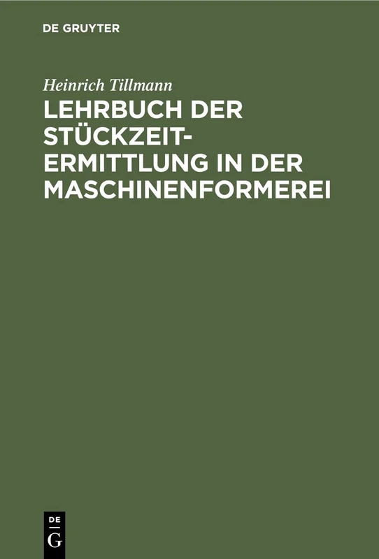 Lehrbuch der Stückzeit-Ermittlung in der Maschinenformerei: Zugleich Einführung in Die Gesamte Stückzeitermittlung in Der Giesserei