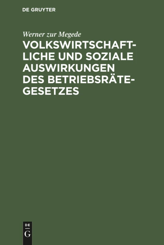 Volkswirtschaftliche und soziale Auswirkungen des Betriebsrätegesetzes: Nach Erfahrungen in Groß-Unternehmungen Der Berliner Metallindustrie