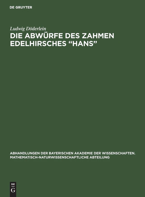 Die Abwürfe des zahmen Edelhirsches "Hans": 31 (Abhandlungen Der Bayerischen Akademie Der Wissenschaften. Mathematisch-Naturwissenschaftliche Abteil)