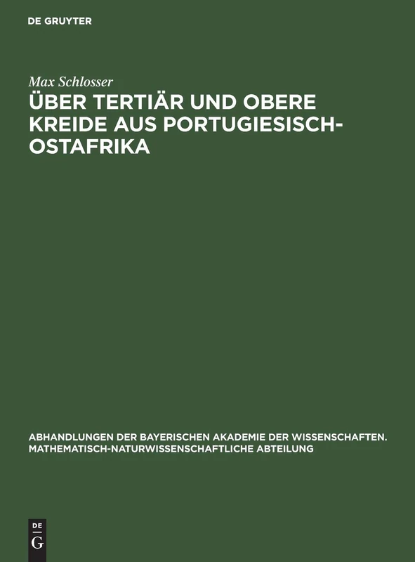 Über Tertiär Und Obere Kreide Aus Portugiesisch-Ostafrika: 32 (Abhandlungen Der Bayerischen Akademie Der Wissenschaften. Mathematisch-Naturwissenschaftliche Abteil)