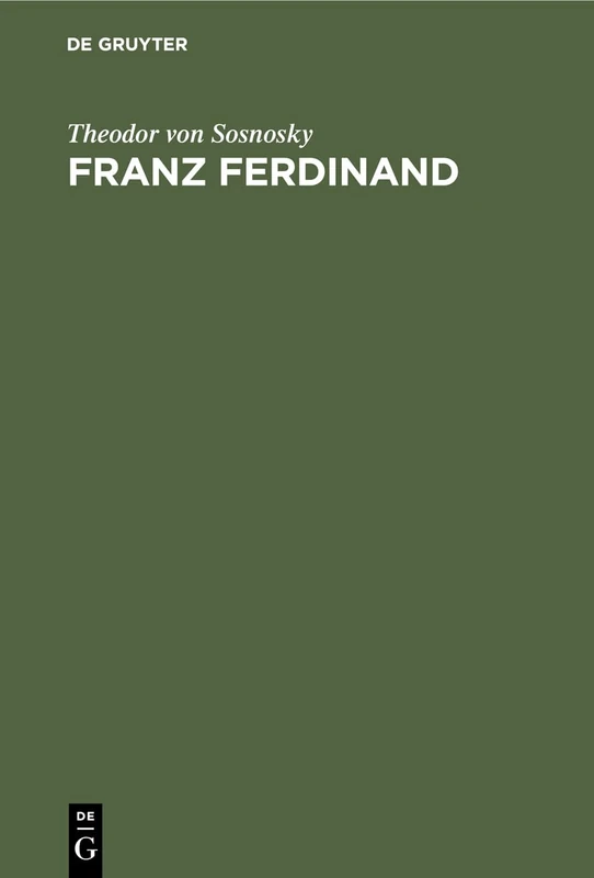 Franz Ferdinand: Der Erzherzog-Thronfolger. Ein Lebensbild