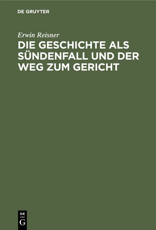Die Geschichte als Sündenfall und der Weg zum Gericht: Grundlegung Einer Christlichen Metaphysik Der Geschichte