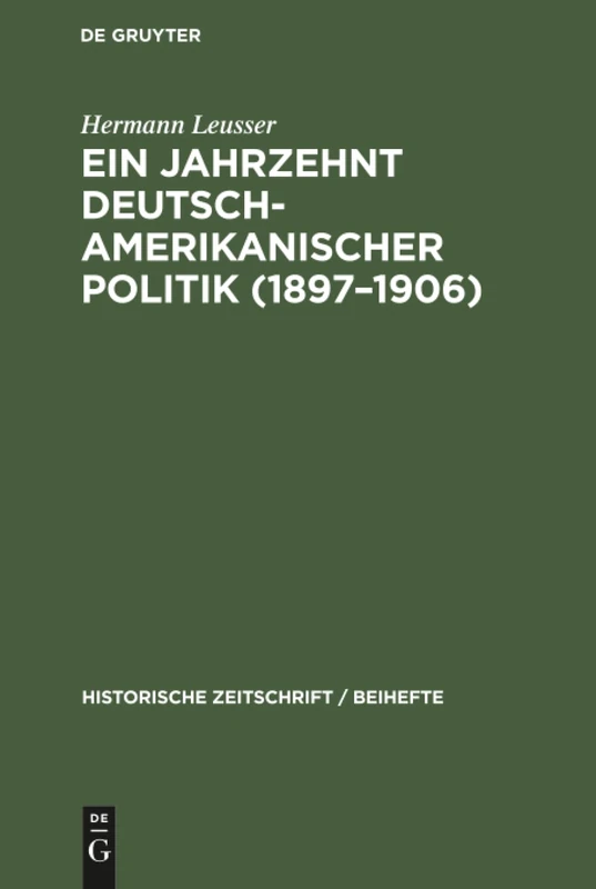 Ein Jahrzehnt deutsch-amerikanischer Politik (1897-1906): 13 (Historische Zeitschrift / Beihefte)