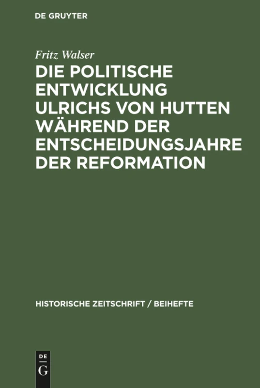 Die politische Entwicklung Ulrichs von Hutten während der Entscheidungsjahre der Reformation: 14 (Historische Zeitschrift / Beihefte)