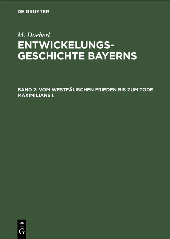 Vom Westfälischen Frieden Bis Zum Tode Maximilians I.: Zweiter Band vom Westfälischen Frieden bis zum Tode König Maximilians I.