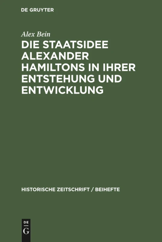 Die Staatsidee Alexander Hamiltons in ihrer Entstehung und Entwicklung: 12 (Historische Zeitschrift / Beihefte)