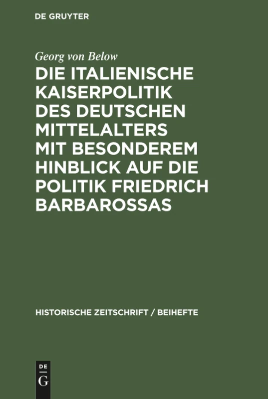 Die italienische Kaiserpolitik des deutschen Mittelalters mit besonderem Hinblick auf die Politik Friedrich Barbarossas: 10 (Historische Zeitschrift / Beihefte)