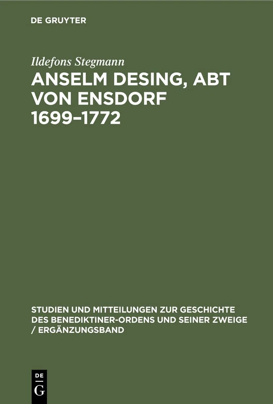 Anselm Desing, Abt von Ensdorf 1699-1772: Ein Beitrag Zur Geschichte Des Aufklärung in Bayern: 4 (Studien Und Mitteilungen Zur Geschichte Des Benediktiner-Ordens Und Seiner Zweige / Ergänzungsband)