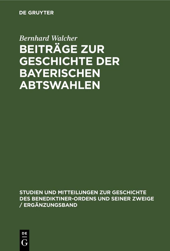 Beiträge Zur Geschichte Der Bayerischen Abtswahlen: 5 (Studien Und Mitteilungen Zur Geschichte Des Benediktiner-Ordens Und Seiner Zweige / Ergänzungsband)