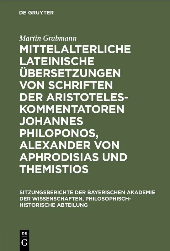 Mittelalterliche lateinische Übersetzungen von Schriften der Aristoteles-Kommentatoren Johannes Philoponos, Alexander von Aphrodisias und Themistios: ... Philosophisch-Historische Abteilung)