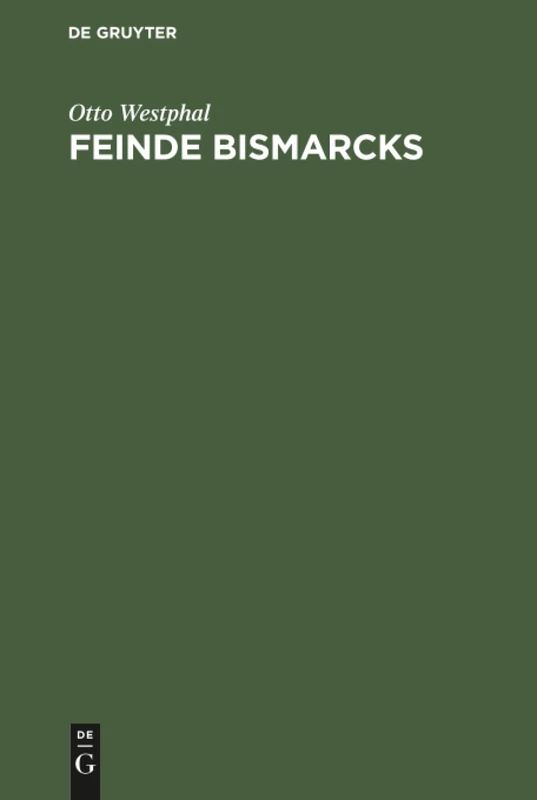 Feinde Bismarcks: Geistige Grundlagen Der Deutschen Opposition 1848-1918