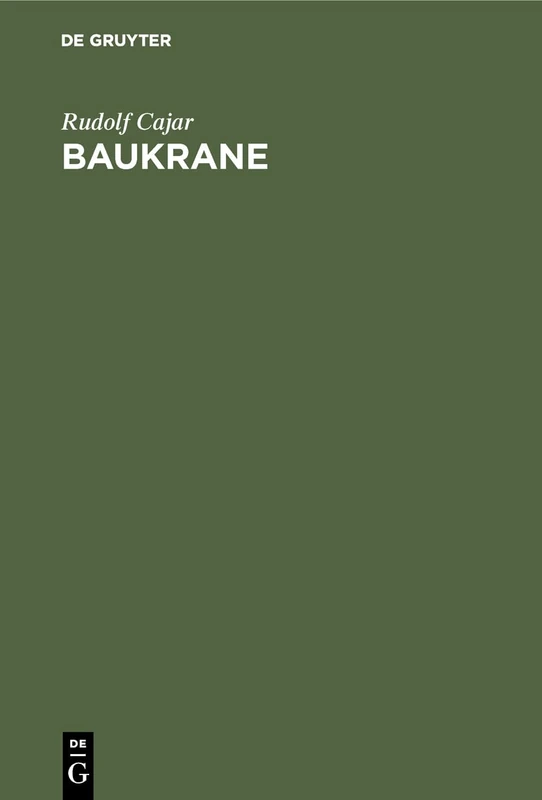 Baukrane: Ein Handbuch Für Bauausführende Und Krankonstrukteure Mit Dem Besonderen Ziele Der Vermittlung Zwischen Den Bedürfnissen Der Baustelle Und Den Erzeugnissen Der Kranbauindustrie