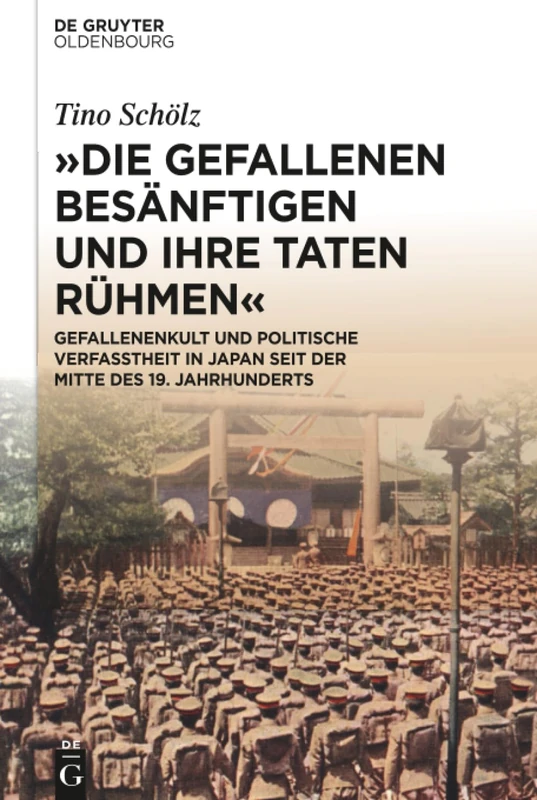 "Die Gefallenen besänftigen und ihre Taten rühmen": Gefallenenkult Und Politische Verfasstheit in Japan Seit Der Mitte Des 19. Jahrhunderts