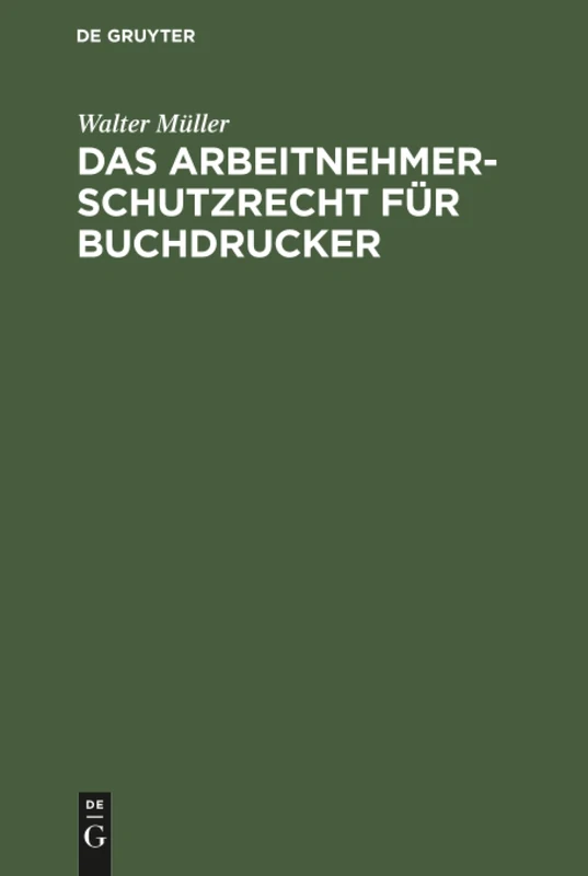 Das Arbeitnehmer-Schutzrecht für Buchdrucker: Mit Besonderer Berücksichtigung Der Lehrlingsordnung Für Das Buchdruckgewerbe Und Dessen Verhältnis Zum Deutschen Buchdrucker-Tarif
