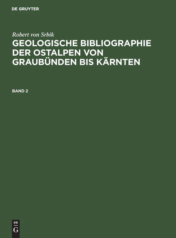Robert Von Srbik: Geologische Bibliographie Der Ostalpen Von Graubünden Bis Kärnten. Band 2