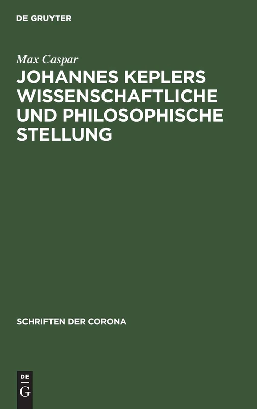 Johannes Keplers Wissenschaftliche Und Philosophische Stellung: 13 (Schriften Der Corona)