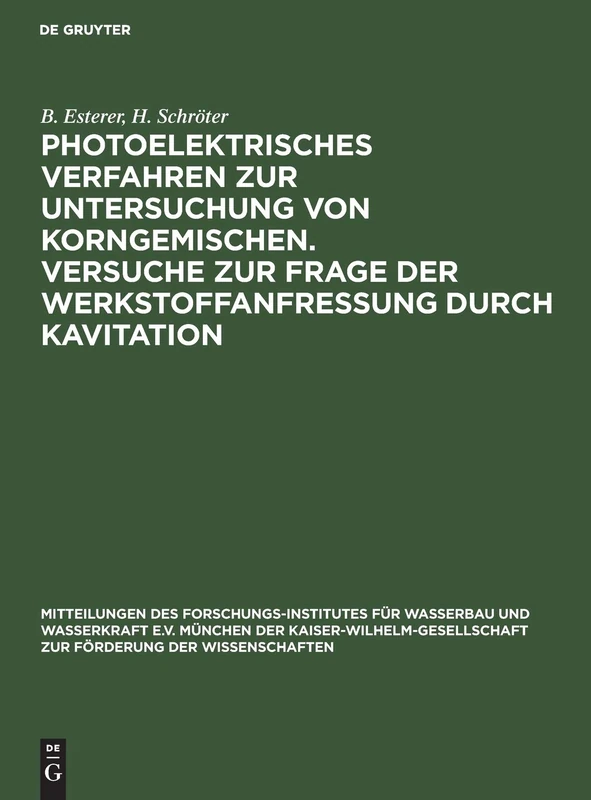 Photoelektrisches Verfahren Zur Untersuchung Von Korngemischen. Versuche Zur Frage Der Werkstoffanfressung Durch Kavitation: 3 (Mitteilungen Des ... Wasserkraft E.V. München Der Kaiser-Wilhelm)