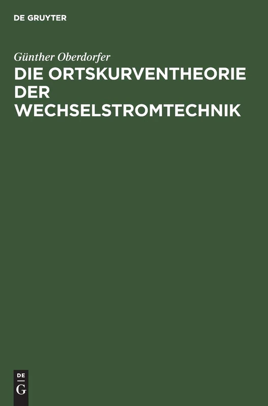 De Gruyter Oldenbourg - Die Ortskurventheorie der Wechselstromtechnik