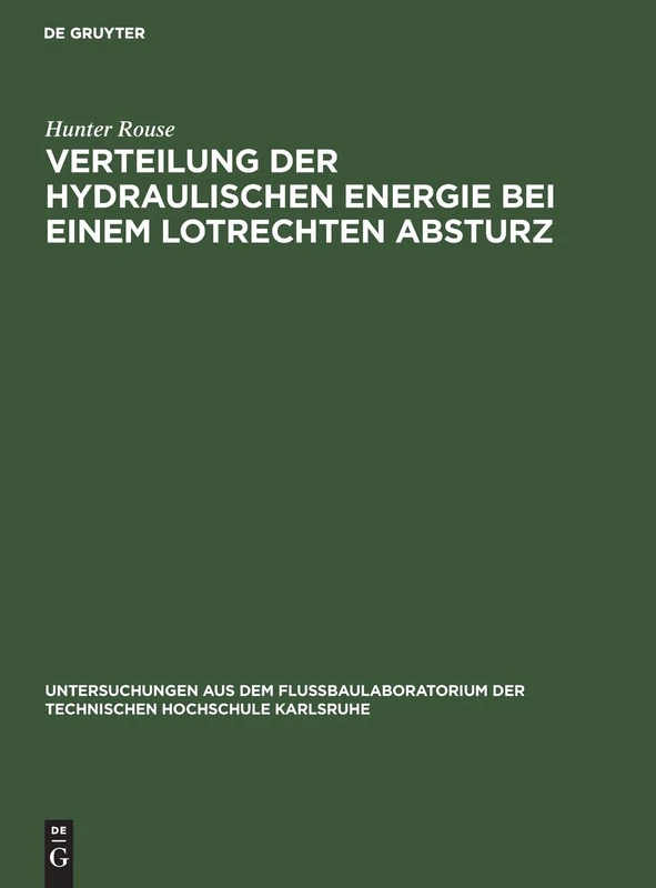 Verteilung Der Hydraulischen Energie Bei Einem Lotrechten Absturz: Theoretische Und Experimentelle Untersuchungen Der Wirkung Gekrümmer Strombahnen ... der Technischen Hochschule Karlsruhe)