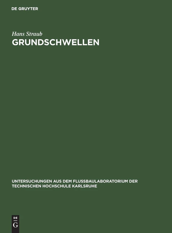 Grundschwellen: Eine Maßnahme Gegen Wasserspiegel- Und Sohlensenkungen (Untersuchungen Aus Dem Flußbaulaboratorium der Technischen Hochschule Karlsruhe)