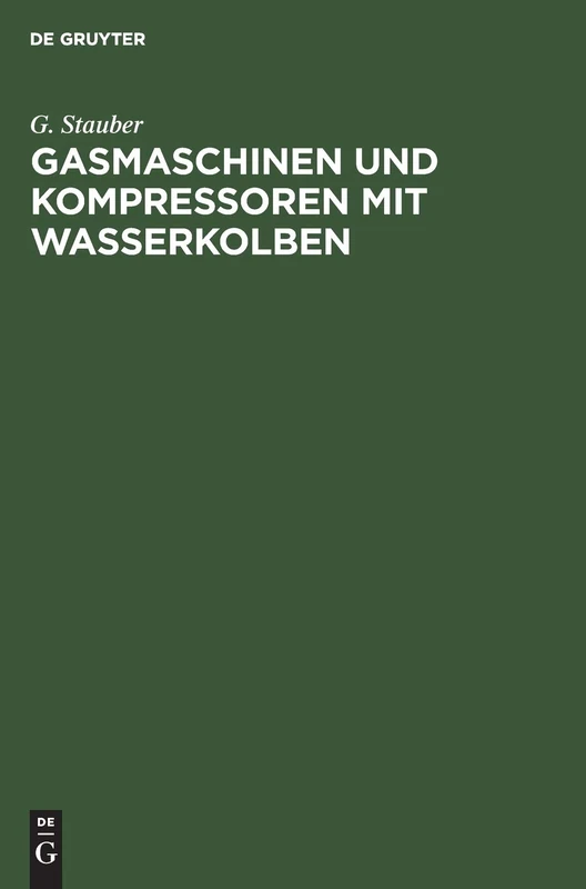 Gasmaschinen Und Kompressoren Mit Wasserkolben: Entwicklungsgedanken Und Erfahrungen. Mit Einem Anhang: Die Flüssigkeitsbewegung in Wasserkolbenmaschinen
