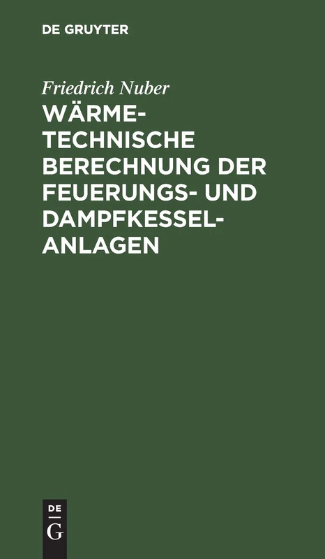 Wärmetechnische Berechnung Der Feuerungs- Und Dampfkessel-Anlagen: Taschenbuch Mit Den Wichtigsten Grundlagen, Formeln, Erfahrungswerten Und Erläuterungen Für Büro, Betrieb Und Studium