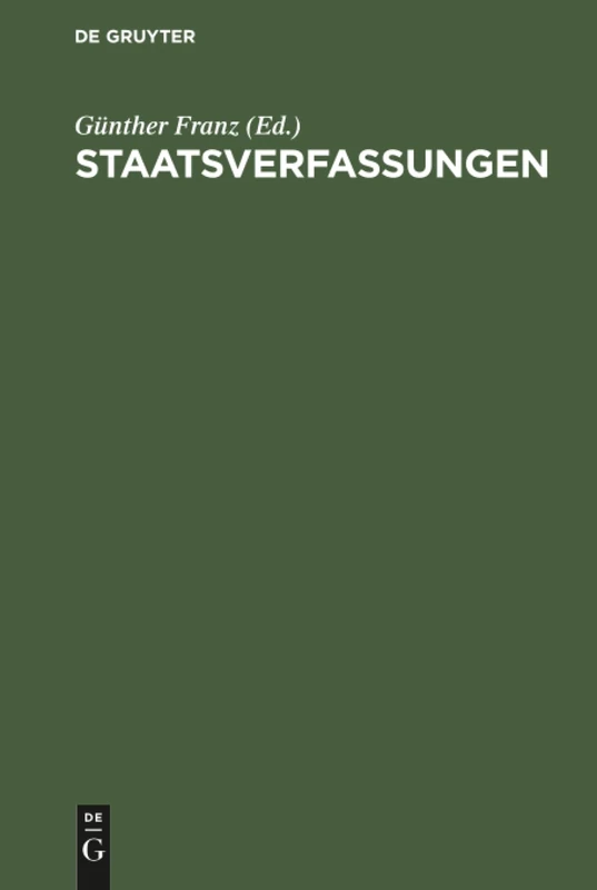 Staatsverfassungen: Eine Sammlung Wichtiger Verfassungen Der Vergangenheit Und Gegenwart in Urtext Und Übersetzung