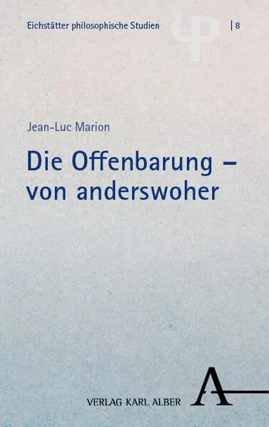 Die Offenbarung - von anderswoher: Beitrag zu einer kritischen Geschichte und einem phänomenalen Begriff der Offenbarung