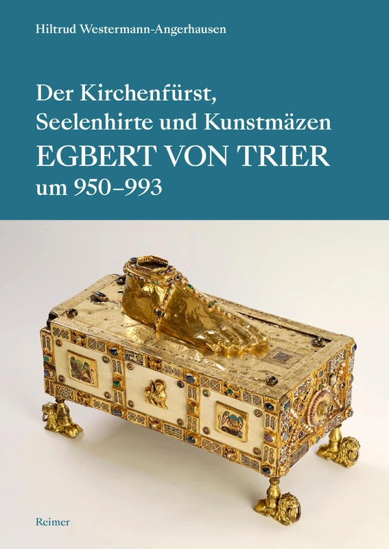 Der Kirchenfurst, Seelenhirte Und Kunstmazen Egbert Von Trier: (Um 950-993)
