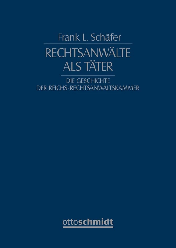 Rechtsanwälte als Täter: Die Geschichte der Reichs-Rechtsanwaltskammer