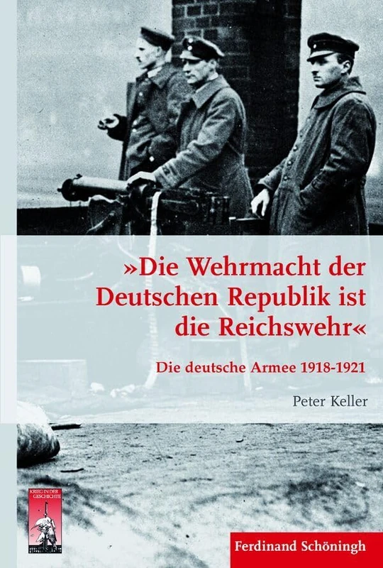 »Die Wehrmacht Der Deutschen Republik Ist Die Reichswehr«: Die Deutsche Armee 1918-1921: 82 (Krieg in Der Geschichte)