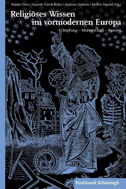 Religiöses Wissen Im Vormodernen Europa: Schöpfung - Mutterschaft - Passion