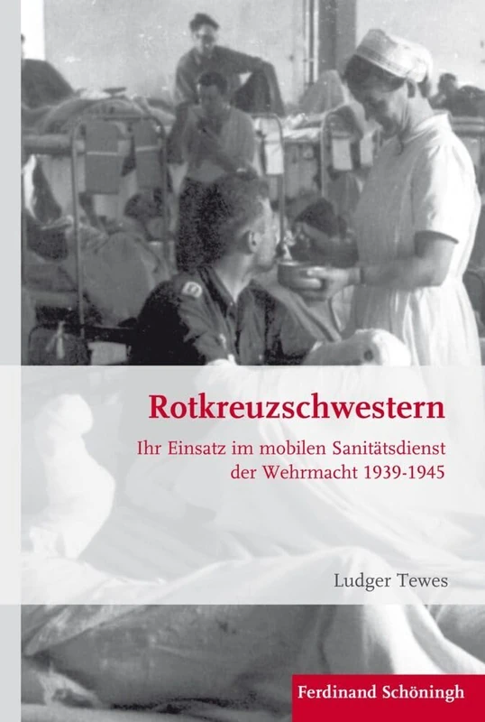 Rotkreuzschwestern: Ihr Einsatz Im Mobilen Sanitätsdienst Der Wehrmacht 1939-1945: 93 (Krieg in Der Geschichte)