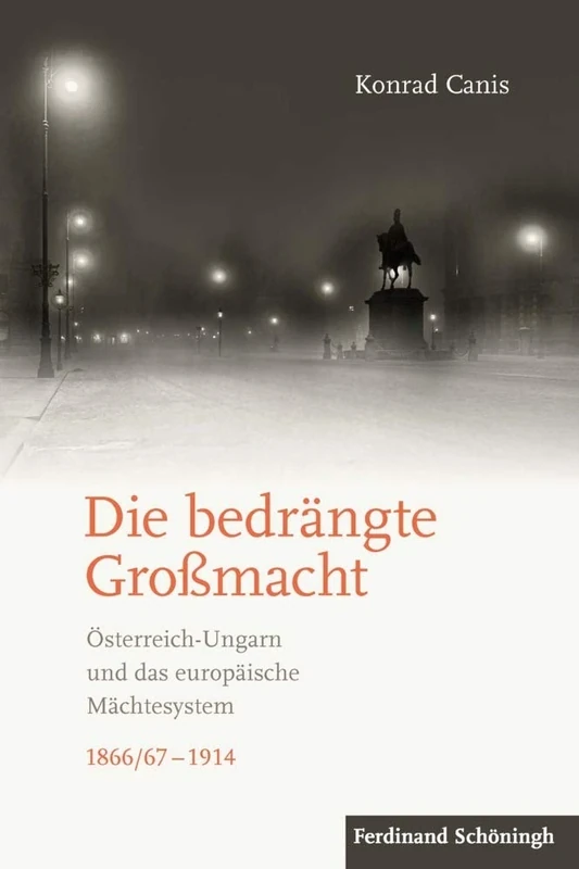 Die Bedrängte Großmacht: Österreich-Ungarn Und Das Europäische Mächtesystem 1866/67-1914