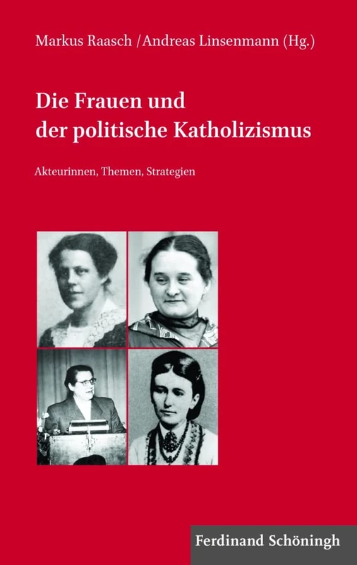 Die Frauen Und Der Politische Katholizismus: Akteurinnen, Themen, Strategien: 1 (Veröffentlichungen Der Kommission Für Zeitgeschichte Reihe C: Themen Der Kirchlichen Zeitgeschichte)