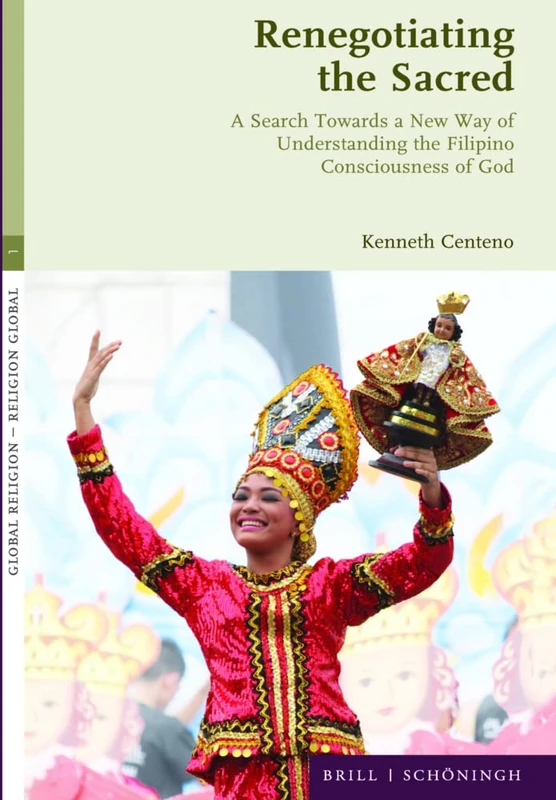 Renegotiating the Sacred: A Search Towards a New Way of Understanding the Filipino Consciousness of God (Global Religion - Religion Global, 1)
