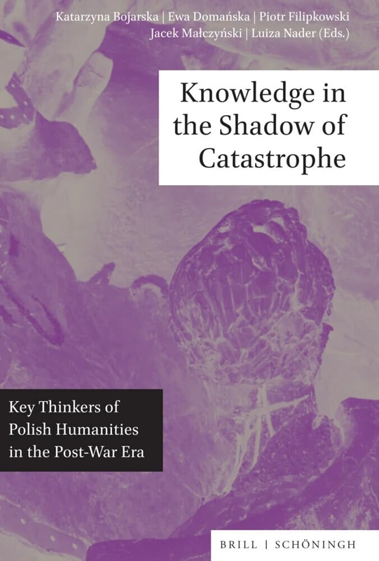 Knowledge in the Shadow of Catastrophe: Key Thinkers of Polish Humanities in the Post-War Era