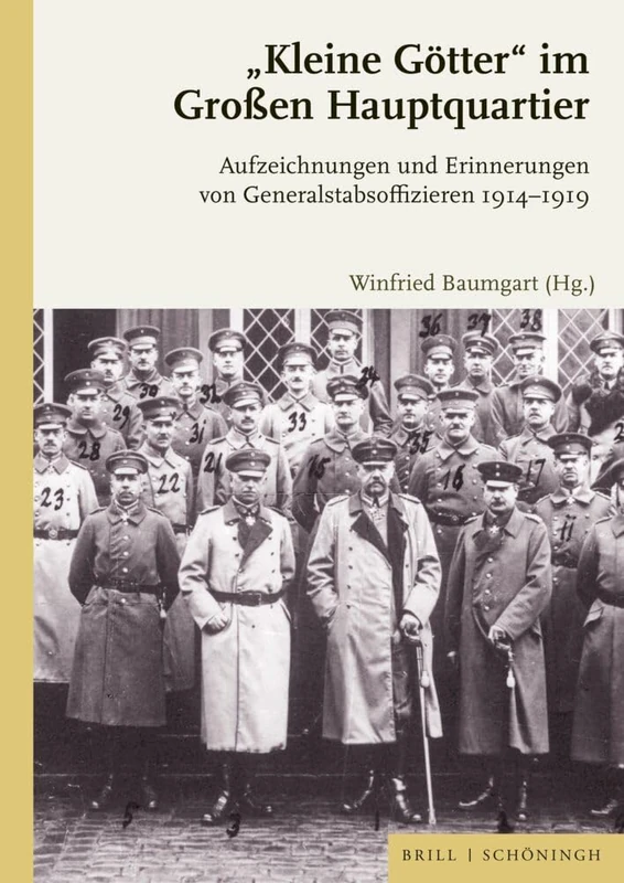 'Kleine Gotter' Im Groaen Hauptquartier: Aufzeichnungen Und Erinnerungen Von Generalstabsoffizieren 1914-1919