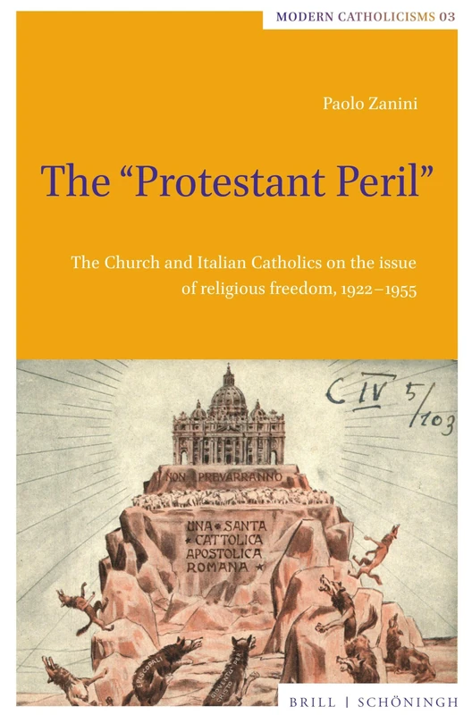 The Protestant Peril: The Church and Italian Catholics on the Issue of Religious Freedom, 1922-1955 (Modern Catholicisms, 3)